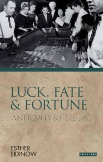 Luck, Fate And Fortune (Ancients & Moderns) - Esther Eidinow