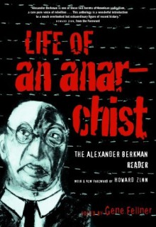 Life of an Anarchist: The Alexander Berkman Reader - Alexander Berkman, Gene Fellner, Howard Zinn