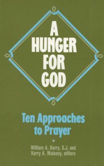 A Hunger for God: Ten Approaches to Prayer - William A. Barry