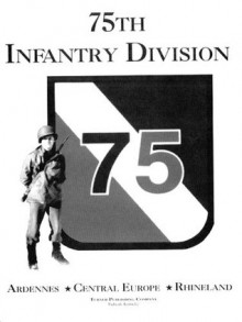 75th Infantry Division: Ardennes, Central Europe, Rhineland - Bill Schiller, Lisa Thompson