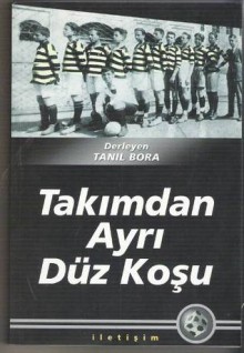 Takımdan Ayrı Düz Koşu - Tanıl Bora