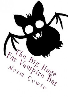 The Big Huge Fat Vampire Bat - Norm Cowie