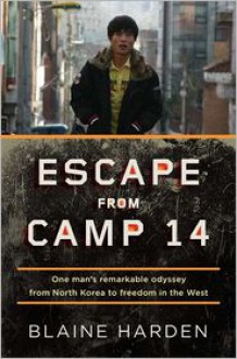 Escape from Camp 14: One Man's Remarkable Odyssey from North Korea to Freedom in the West - 