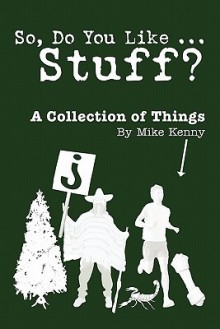 So, Do You Like ... Stuff?: A Collection of Things - Mike Kenny