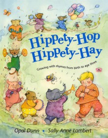 Hippety-Hop, Hippety-Hay: Growing With Rhymes From Birth To Age Three - Opal Dunn, Sally Anne Lambert