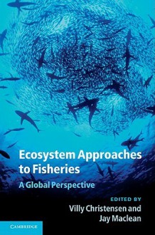 Ecosystem Approaches to Fisheries: A Global Perspective - Villy Christensen, Jay Maclean