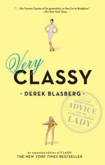 Very Classy: Even More Exceptional Advice for the Extremely Modern Lady - Derek Blasberg