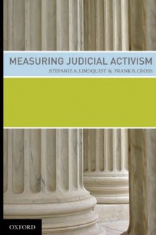 Measuring Judicial Activism - Stefanie A. Lindquist, Frank B. Cross