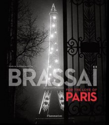 Brassai: For the Love of Paris - Brassaï, Agnes de Gouvion Saint-Cyr