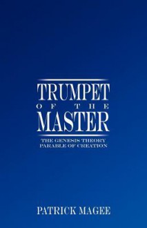 Trumpet of the Master: The Genesis Theory Parable of Creation - Patrick Magee