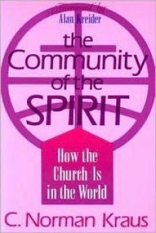 The Community of the Spirit: How the Church is in the World - C. Norman Kraus