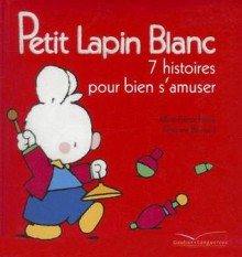 Petit Lapin Blanc - 7 Histoires Pour Bien S'Amuser - Marie-France Floury