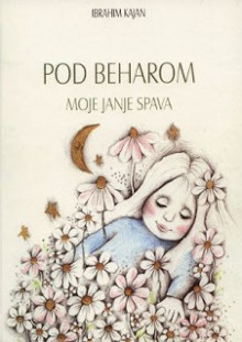 Pod beharom moje janje spava: antologijska čitanka dječje bošnjačke poezije - Ibrahim Kajan, Andrea Petrlik-Huseinović, Salih Alić, Safvet-beg Bašagić, Mula Mustafa Bašeskija, Ismet Bekrić, Ešref Berbić, Mirsad Bećirbašić, Abdulah Bjelavac, Kemal Coco, Jusuf-beg Čengić, Enver Čolaković, Musa Ćazim Ćatić, Kasim Deraković, Husein Dervišević, Mak Di