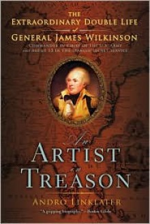 An Artist in Treason: The Extraordinary Double Life of General James Wilkinson - Andro Linklater