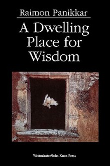 A Dwelling Place for Wisdom - Raimon Panikkar, Annemarie S. Kidder