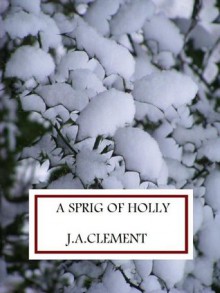 A Sprig of Holly - J.A. Clement, Amy Eye