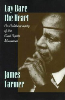 Lay Bare the Heart: An Autobiography of the Civil Rights Movement - James Farmer, Don E. Carleton