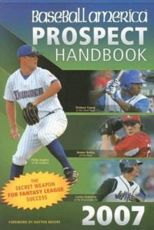 Baseball America 2007 Prospect Handbook: The Comprehensive Guide to Rising Stars from the Definitive Source on Prospects (Baseball America Prospect Handbook) - Baseball America