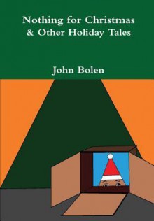 Nothing for Christmas & Other Holiday Tales - John Bolen