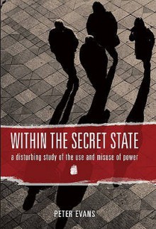 Within the Secret State: A Disturbing Study of the Use & Misuse of Power - Peter Evans