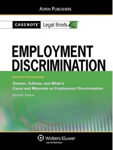 Employment Discrimination: Keyed to Zimmer, Sullivan, and White - Casenote Legal Briefs