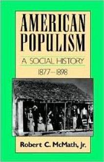 American Populism: A Social History 1877-1898 (American Century Series) - Robert C. McMath