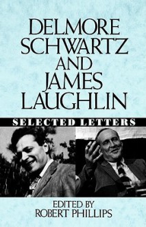 Delmore Schwartz and James Laughlin: Selected Letters - Delmore Schwartz