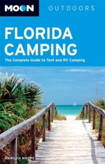 Moon Florida Camping: The Complete Guide to Tent and RV Camping - Marilyn Moore