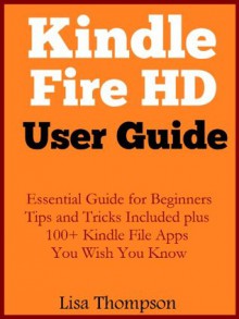 Kindle Fire HD User Guide: Beginners to Experts in 2 Hours - Lisa Thompson, Joy Rodulfo