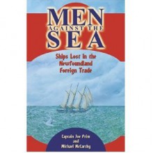 Men Against the Sea: Ships Lost in the Newfoundland Foreign Trade - Joe Prim, Michael McCarthy