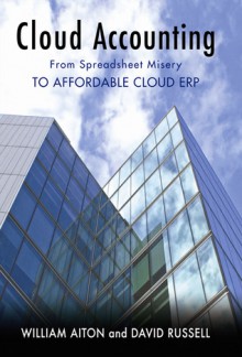 Cloud Accounting - From Spreadsheet Misery to Affordable Cloud Erp - William Aiton, David Russell