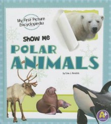 Show Me Polar Animals - Lisa J Amstutz