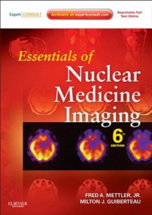 Essentials of Nuclear Medicine Imaging: (Expert Consult- Online and Print) (Essentials of Nuclear Medicine Imaging (Mettler)) - Fred A., Jr. Mettler, Milton J. Guiberteau