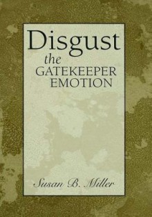 Disgust: The Gatekeeper Emotion - Susan Miller