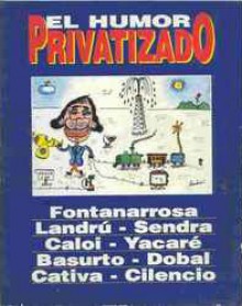 El humor privatizado: La pequeña Menemtroika Ilustrada - Landrú, Roberto Fontanarrosa, Sendra, Caloi, Yacaré, Basurto, Dobal, Cilencio, Cativa, Víctor Mirsky