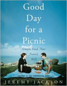 Good Day for a Picnic: Simple Food That Travels Well - Jeremy Jackson