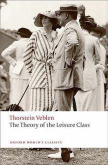 The Theory of the Leisure Class (Oxford World's Classics) - Thorstein Veblen, Martha Banta