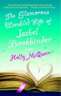 The Glamorous (Double) Life of Isabel Bookbinder: A Novel - Holly McQueen