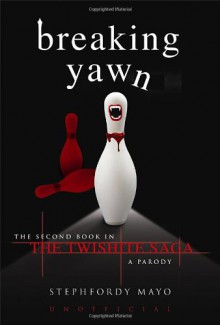 Breaking Yawn: The Second Book in the Twishite Saga: A Parody - Stephfordy Mayo