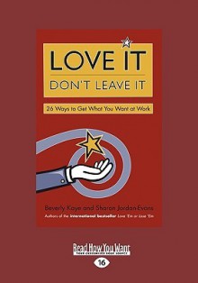 Love It Don't Leave It: 26 Ways to Get What You Want at Work - Beverly Kaye