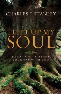 I Lift Up My Soul: Devotions to Start Your Day with God - Charles Stanley