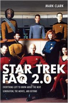 Star Trek FAQ 2.0 (Unofficial and Unauthorized): Everything Left to Know About the Next Generation, the Movies, and Beyond (Faq Series) - Mark Clark