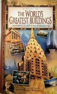 A Guide To The World's Greatest Buildings - Masterpieces of Architecture & Engineering - Trevor Howells, Henry J. Cowan, Ruth Greenstein