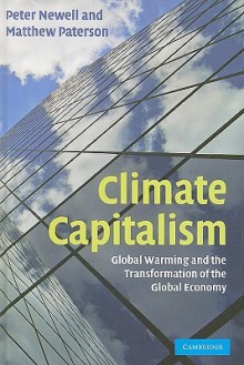 Climate Capitalism: Global Warming and the Transformation of the Global Economy - Peter Newell, Matthew Paterson