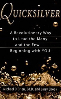 Quicksilver: A Revolutionary Way to Lead the Many and the Few -- Beginning with YOU - Michael O'Brien, Larry Shook