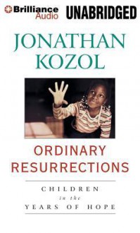 Ordinary Resurrections: Children in the Years of Hope - Jonathan Kozol, Dick Hill