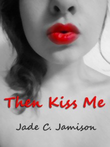 Then Kiss Me - Jade C. Jamison