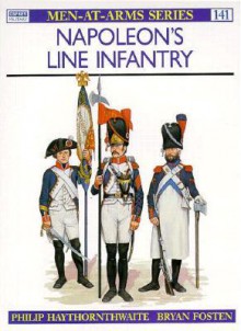 Napoleon's Line Infantry - Philip J. Haythornthwaite, Philip J. Hayhornthwaite