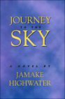 Journey to the Sky: A Novel About the True Adventures of Two Men in Search of the Lost Maya Kingdom - Jamake Highwater