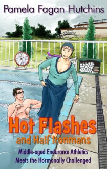 Hot Flashes And Half Ironmans - Pamela Fagan Hutchins